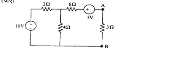 Circuit with 10V source in series with 2 ohm, shunt 4 ohm, then series 6 ohm and 5V source (+ to 6 ohm, - to terminal A). Load 3 ohm connected between A and B, B is common ground return to source.