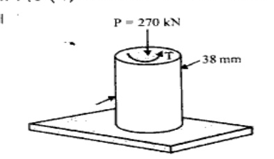 Solid circular vertical shaft of diameter 38 mm fixed on a base, subjected to a compressive axial load P = 270 kN and a torque T applied at the top end.